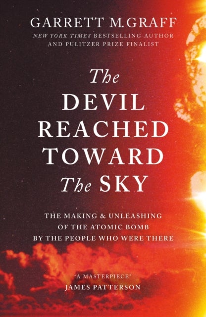 The Devil Reached Toward the Sky - The Making and Unleashing of the Atomic Bomb - By The People Who Were There