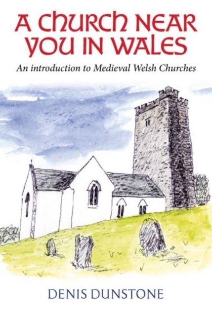 A Church Near You in Wales - An introduction to medieval Welsh churches