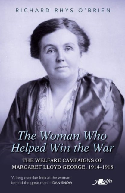 The Woman Who Helped WIn the War - The Welfare Campaigns of Margaret Lloyd George, 1914-1918