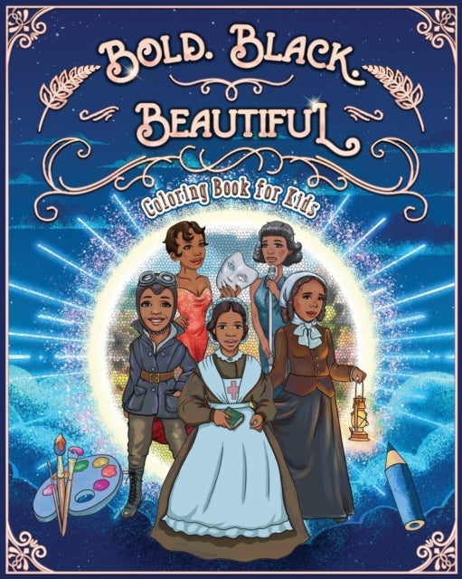 Bold. Black. Beautiful - Exceptional Women in Black History. Motivational, Inspirational & Educational Coloring Book for Kids.
