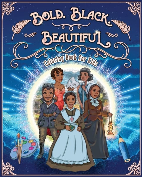 Bold. Black. Beautiful - Exceptional Women in Black History. Motivational, Inspirational & Educational Coloring Book for Kids.