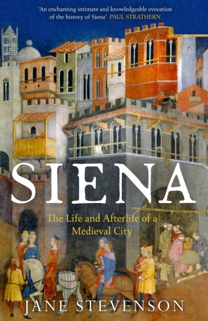 Siena - The Life and Afterlife of a Medieval City