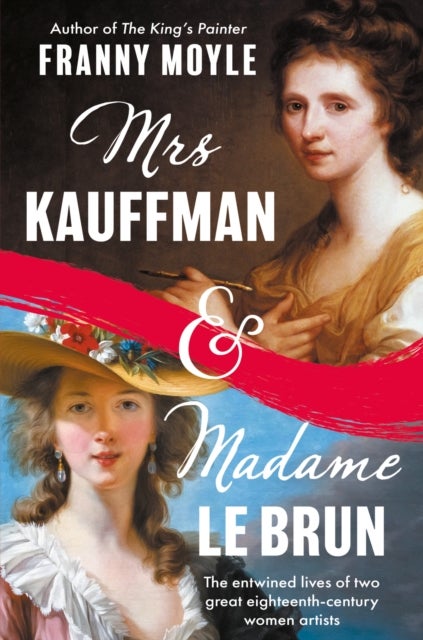 Mrs Kauffman and Madame Le Brun - The Entwined Lives of Two Great Eighteenth-Century Women Artists