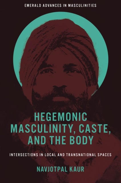 Hegemonic Masculinity, Caste, and the Body - Intersections in Local and Transnational Spaces