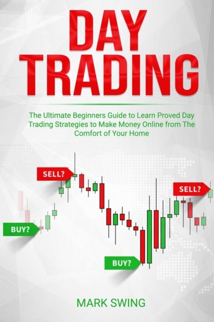Day Trading - The Ultimate Beginners Guide to Learn Proved Day Trading Strategies to Make Money Online from The Comfort of Your Home