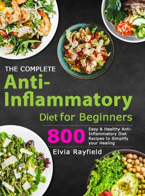 The Complete Anti-Inflammatory Diet for Beginners - 800 Easy & Healthy Anti-Inflammatory Diet Recipes to Simplify Your Healing