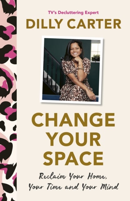 Change Your Space - Reclaim Your Home, Your Time and Your Mind