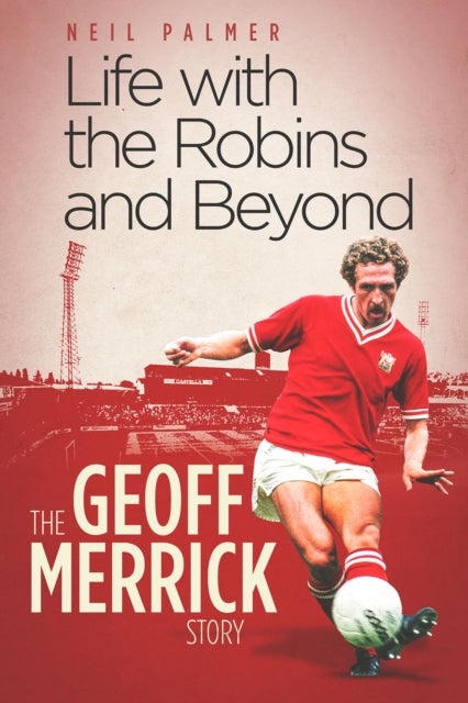 Life with the Robins and Beyond - The Geoff Merrick Story