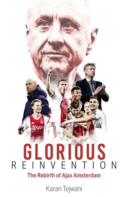 Glorious Reinvention - The Rebirth of Ajax Amsterdam