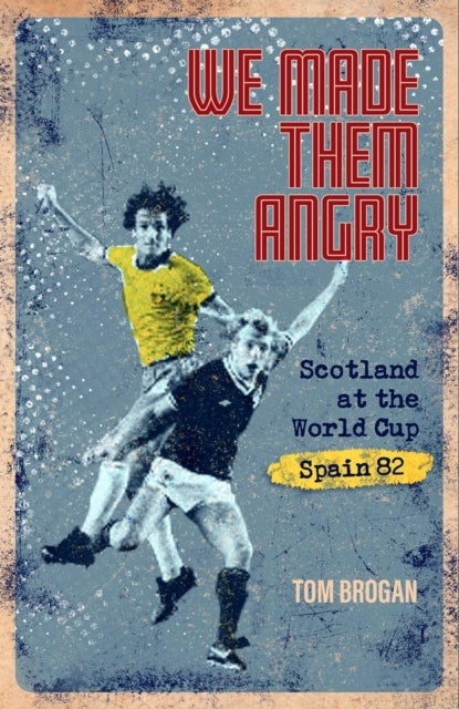 We Made Them Angry - Scotland at the World Cup Spain 1982