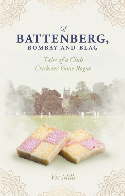 Of Battenberg, Bombay and Blag - Tales of a Club Cricketer Gone Rogue
