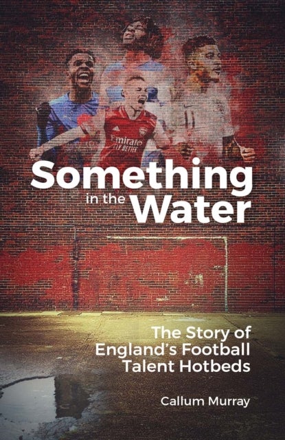 Something in the Water - The Story of England's Football Talent Hotbeds