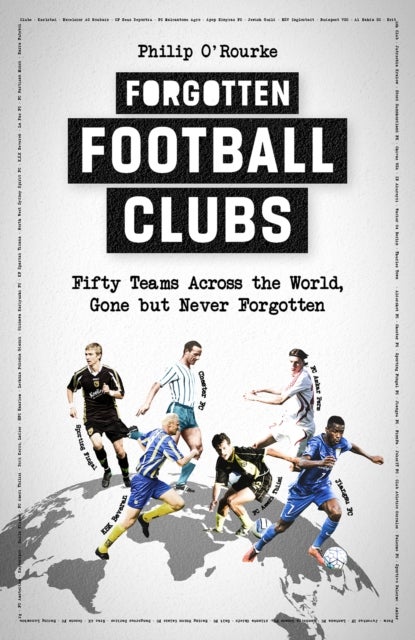 Forgotten Football Clubs - Fifty Teams Across the World, Gone But Never Forgotten