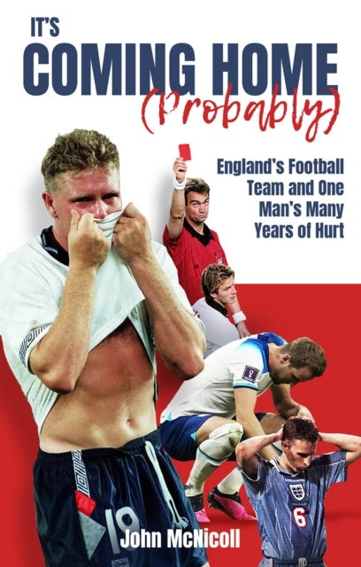 It's Coming Home (Probably) - England's Football Team and One Man's Many Years of Hurt
