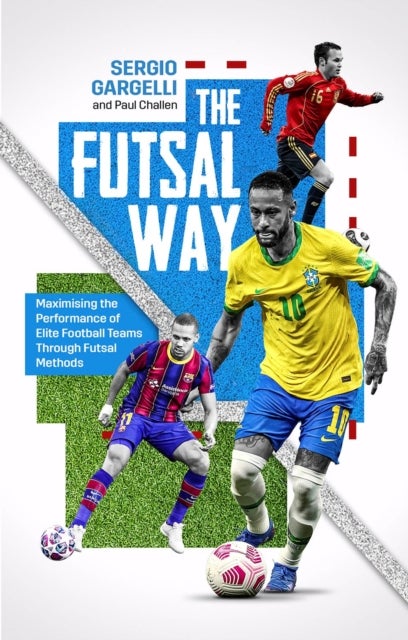 The Futsal Way - Maximizing the Performance of Elite Football Teams Through Futsal Methods