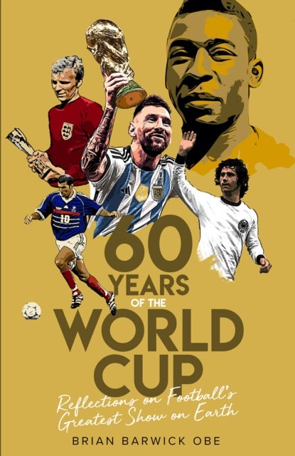 Sixty Years of the World Cup - Reflections on Football’s Greatest Show on Earth