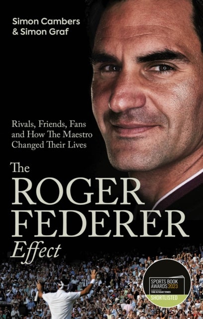 The Roger Federer Effect - Rivals, Friends, Fans and How the Maestro Changed Their Lives