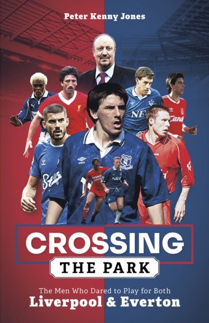 Crossing the Park - The Men Who Dared to Play for Both Liverpool and Everton