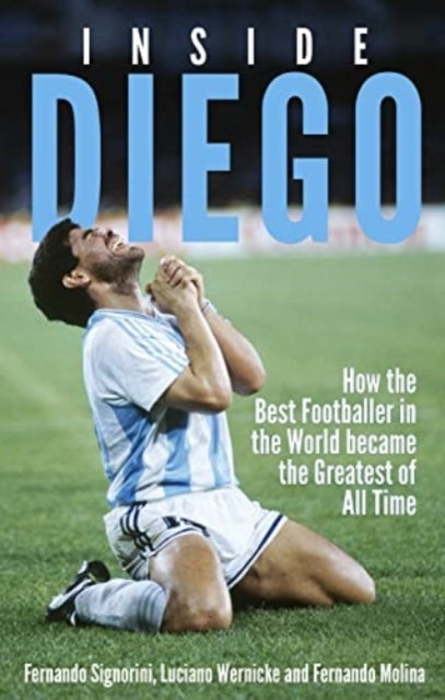 Inside Diego - How the Best Footballer in the World Became the Greatest of All Time
