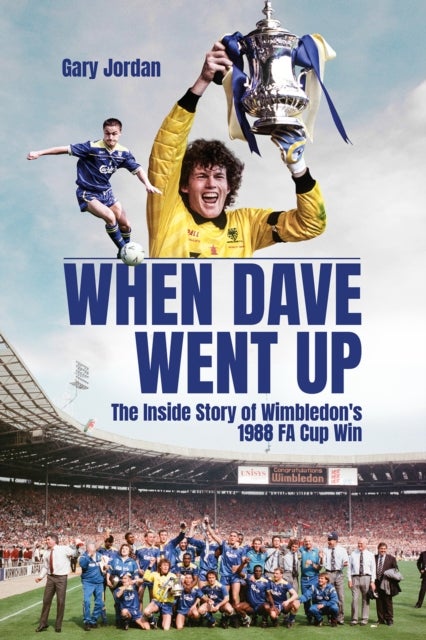 When Dave Went Up - The Inside Story of Wimbledon's 1988 FA Cup Win