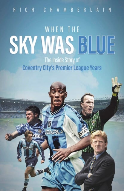 When The Sky Was Blue - The Inside Story of Coventry City's Premier League Years