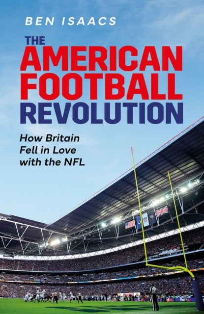 The American Football Revolution - How Britain Fell in Love with the NFL