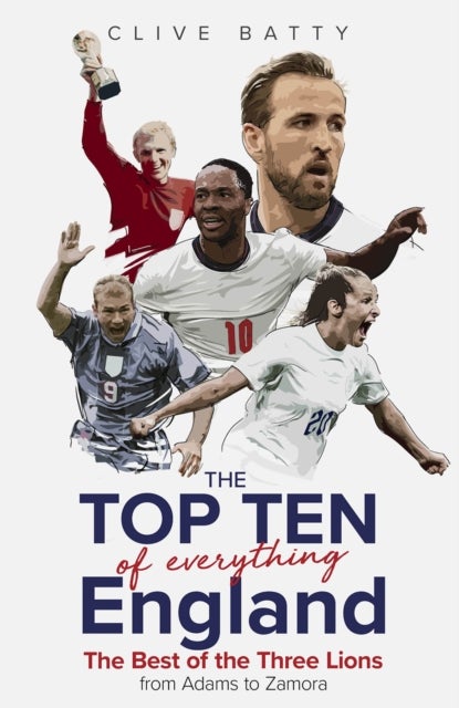 Top Ten of Everything England - The Best of the Three Lions from Adams to Zamora