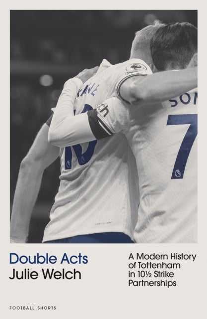 Double Acts - A Modern History of Tottenham Hotspur in Ten-and-a-Half Partnerships