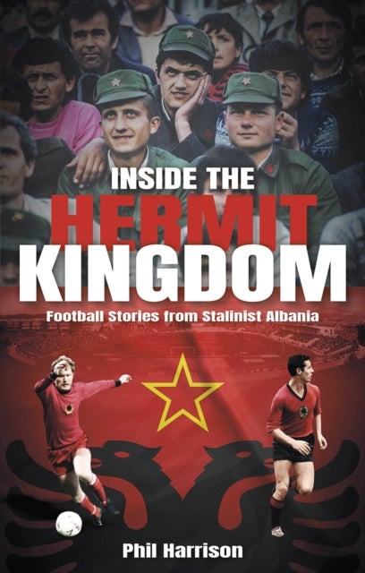 Inside the Hermit Kingdom - Football Stories from Stalinist Albania