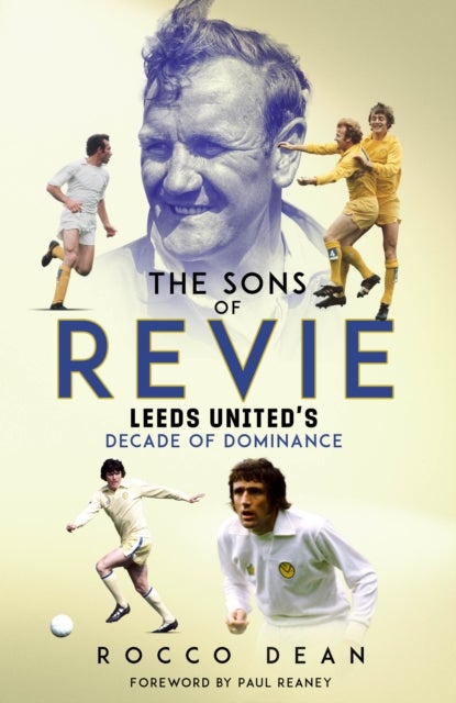 The Sons of Revie - Leeds United's Decade of Dominance