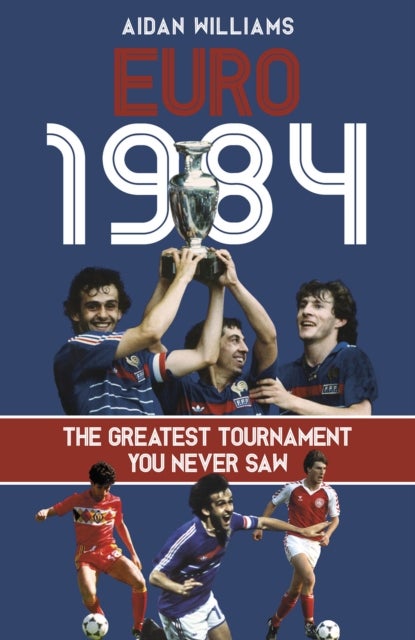 Euro 1984 - The Greatest Tournament You Never Saw