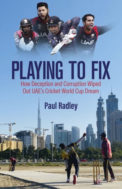 Playing to Fix - From the Streets of Dubai to the Brink of Cricket's World Cup and Back Again