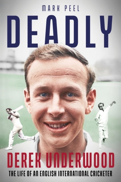 Deadly - The Life of English International Cricketer Derek Underwood