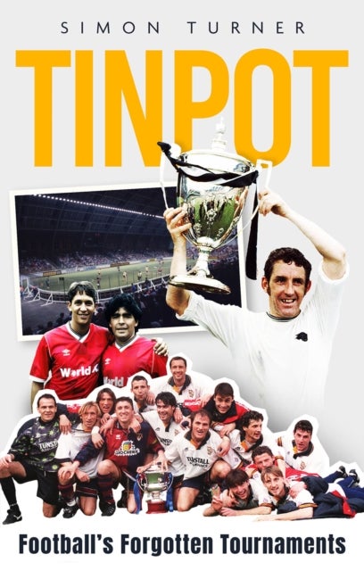 Tinpot - Football's Forgotten Tournaments… from the Anglo Italian to Zenith Data Systems Cup
