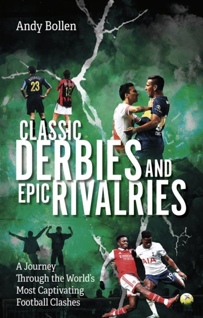 Classic Derbies and Epic Rivalries - A Journey Through the World’s Most Captivating Football Clashes