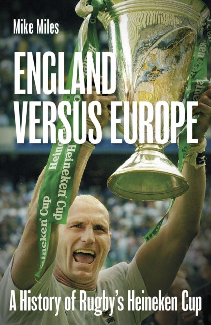 England versus Europe - A History of Rugby's Heineken Cup