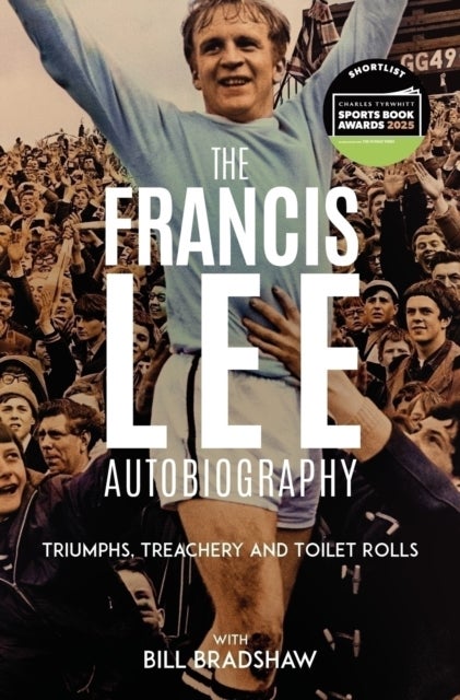 Triumphs, Treachery and Toilet Rolls - The Francis Lee Autobiography