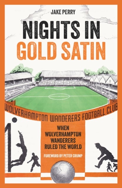 Nights in Gold Satin - When Wolverhampton Wanderers Ruled the World