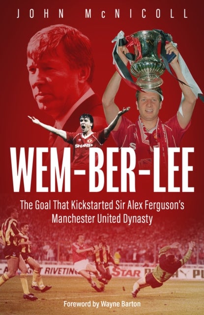 Wem-ber-Lee - The Goal that Kickstarted Sir Alex Ferguson's Manchester United Dynasty