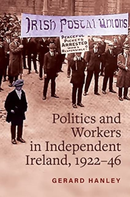 Workers, Politics and Labour Relations - in Independent Ireland, 1922-46