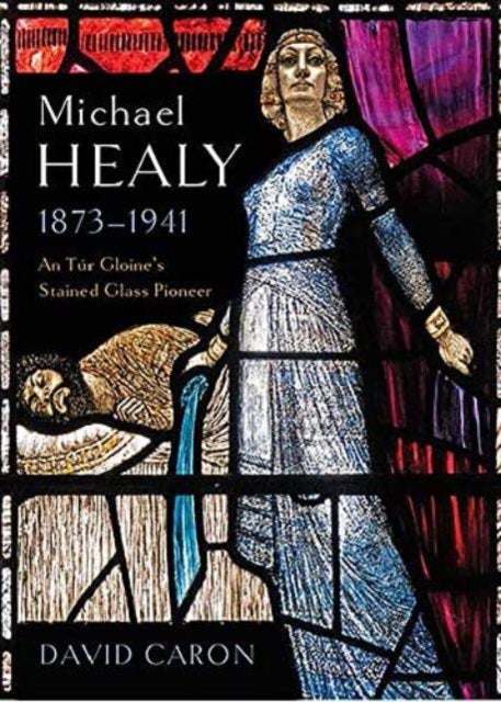 Michael Healy 1873-1941 - An Tur Gloine's stained glass pioneer