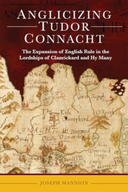 Anglicizing Tudor Connacht - the expansion of English rule in the lordships of Clanrickard and Hy Many