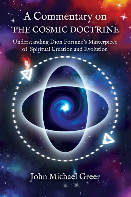 A Commentary on 'The Cosmic Doctrine' - Understanding Dion Fortune’s Masterpiece of Spiritual Creation and Evolution