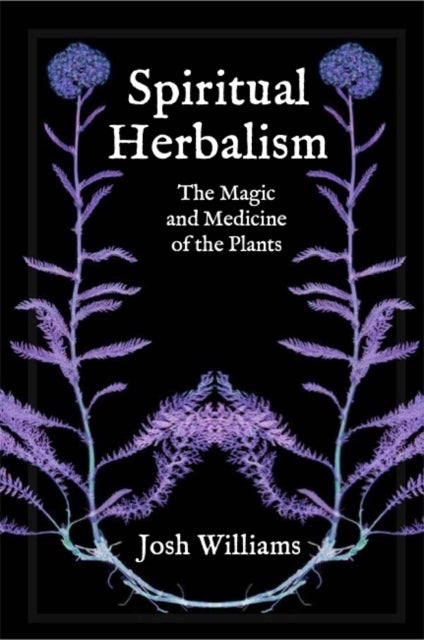 Spiritual Herbalism - The Magic and Medicine of the Plants