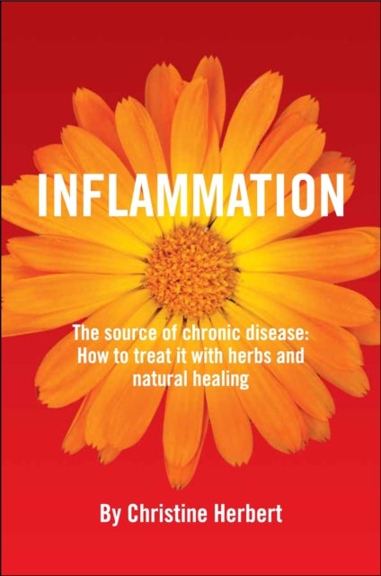 Inflammation, the Source of Chronic Disease - How to Treat it with Herbs and Natural Healing