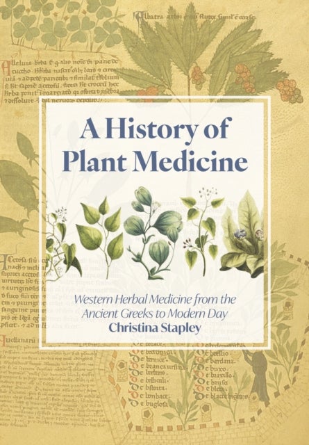 A History of Plant Medicine - Western Herbal Medicine from the Ancient Greeks to the Modern Day
