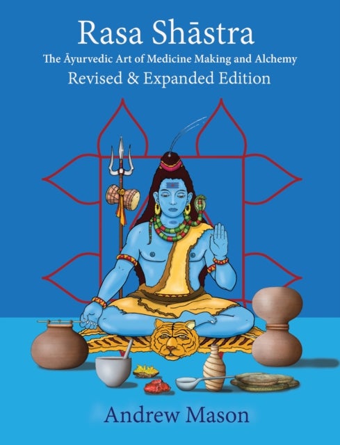 Rasa Shastra - The Ayurvedic Art of Medicine Making and Alchemy