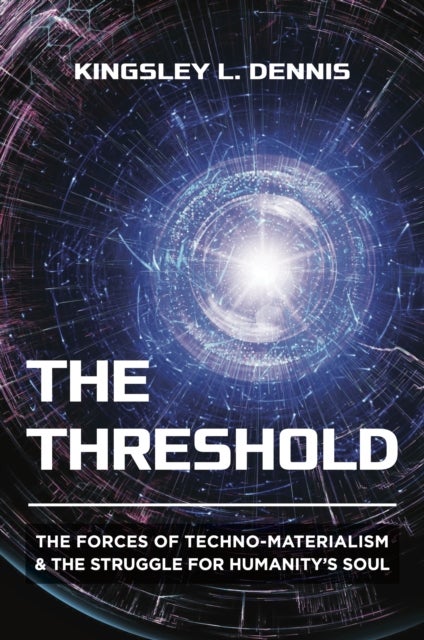 The Threshold - The Forces of Techno-Materialism and the Struggle for Humanity’s Soul