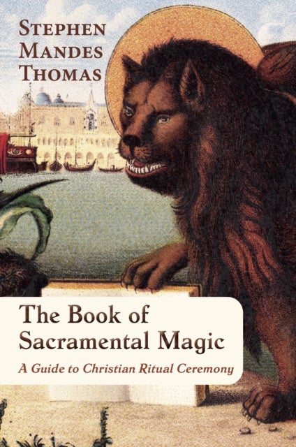 The Book of Sacramental Magic - A Guide to Christian Ritual Ceremony