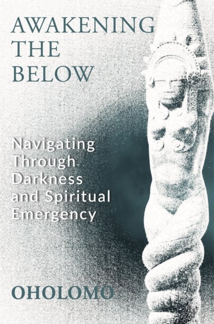 Awakening the Below - Navigating through Darkness and Spiritual Emergency